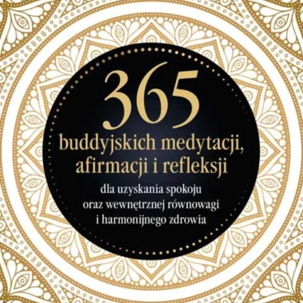 365 buddyjskich medytacji, afirmacji i refleksji dla uzyskania spokoju oraz wewnętrznej równowagi i harmonijnego zdrowia, Bodhipaksa