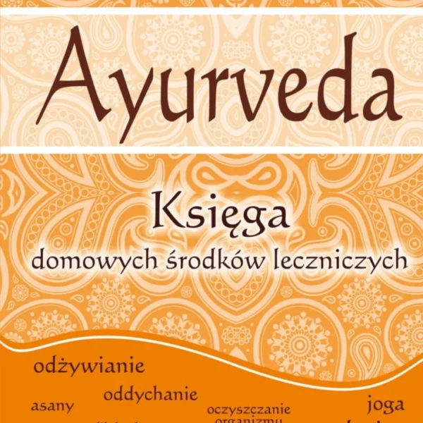 AYURVEDA. Księga domowych środków leczniczych