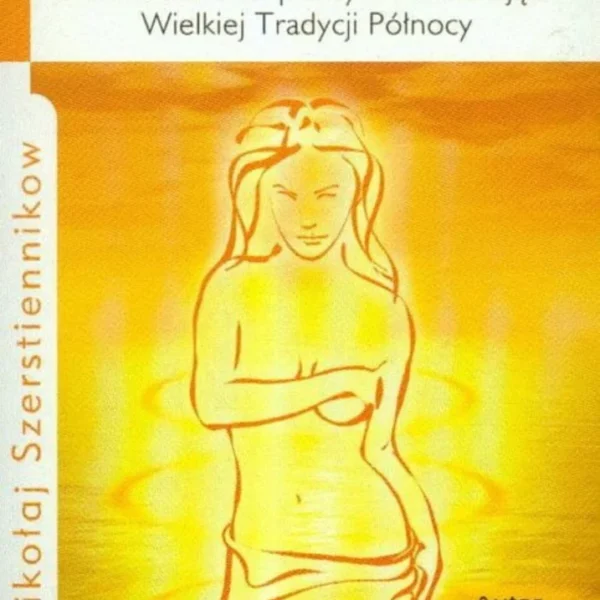 Odkrycie siebie starosłowiańskie praktyki uzdrawiające Wielkiej Tradycji Północy