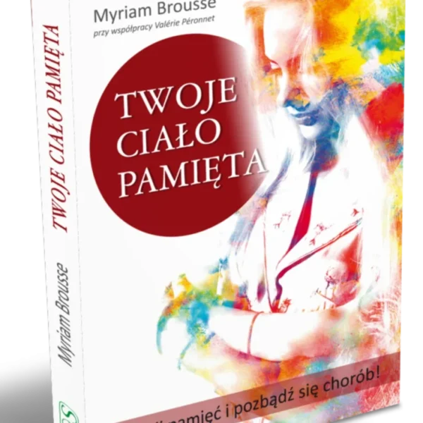 Twoje ciało pamięta. Uwolnij pamięć i pozbądź się chorób