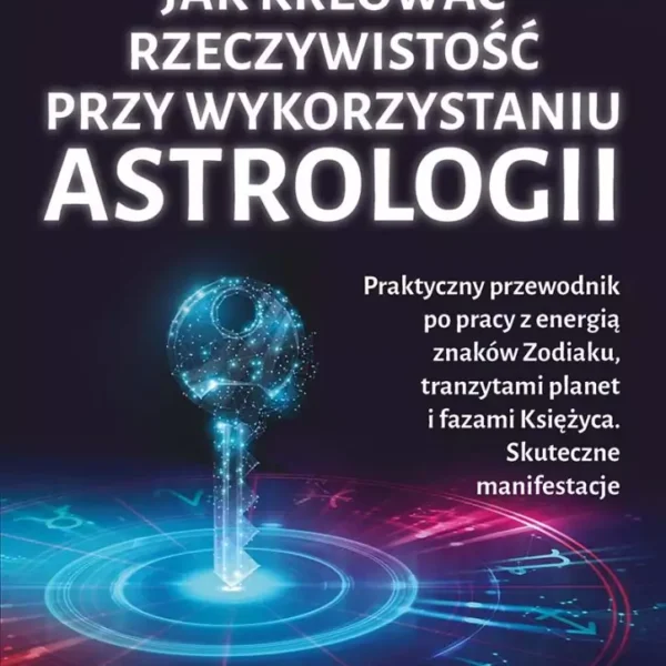 Jak kreować rzeczywistość przy wykorzystaniu astrologii